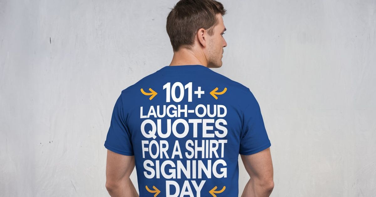 101+ Laugh-Out-Loud Quotes For A Shirt Signing Day