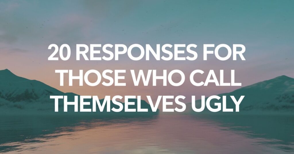 20 Responses for Those Who Calls Themselves Ugly