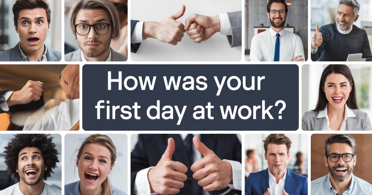 31+ Great Responses to "How Was Your First Day at Work?"