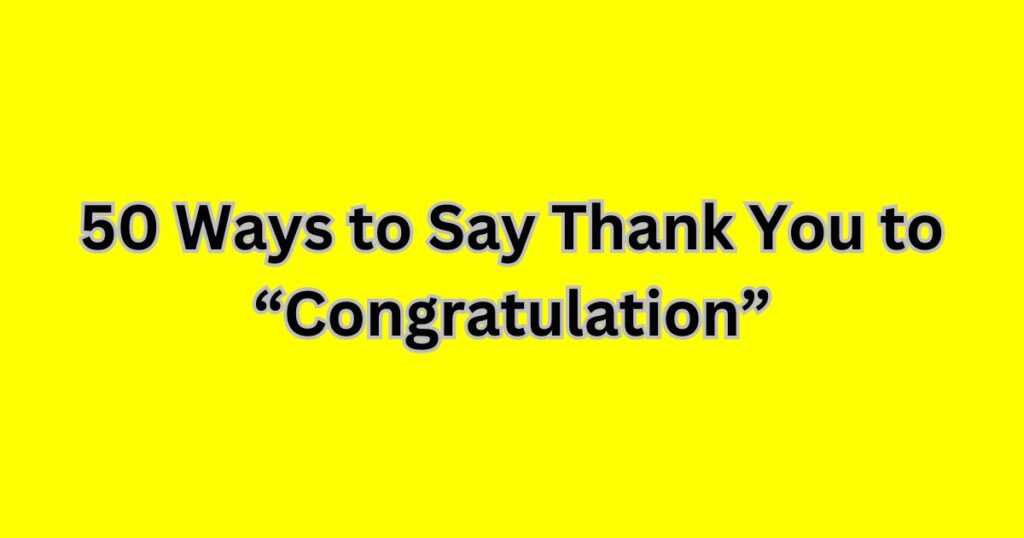 Respond To ‘Congratulations’: 50 Ways to Express Your Gratitude