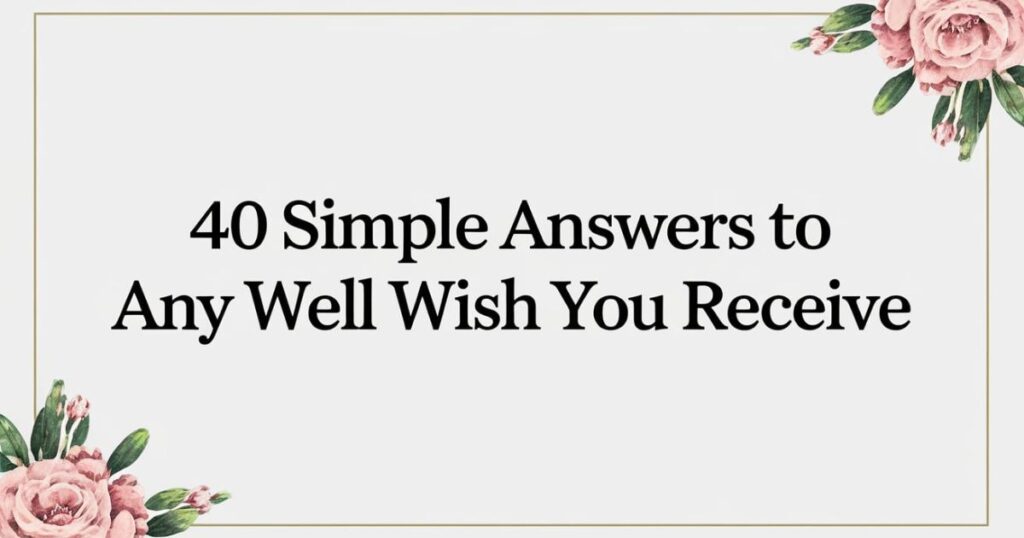 40 Simple Answers to Any Well Wish You Receive