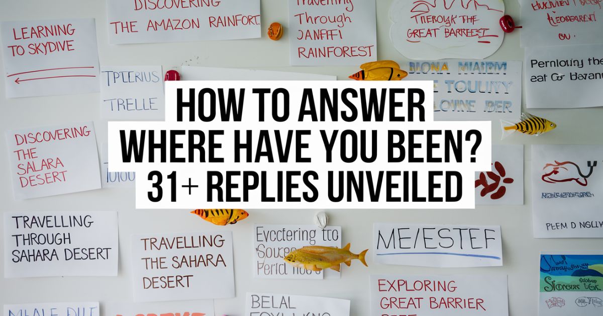 How To Answer Where Have You Been? 31+ Replies Unveiled