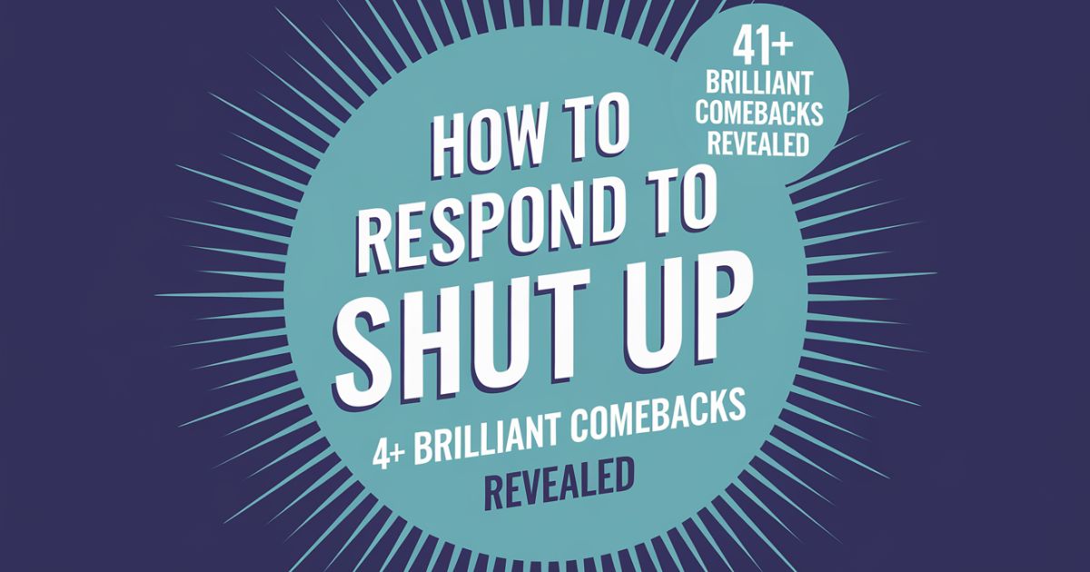 How To Respond To Shut Up? 41+ Brilliant Comebacks Revealed