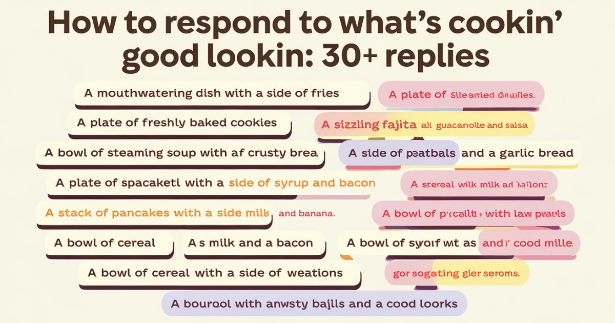 How To Respond To What's Cookin Good Lookin: 30+ Replies