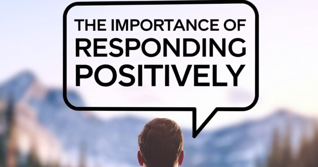 The Importance of Responding Positively