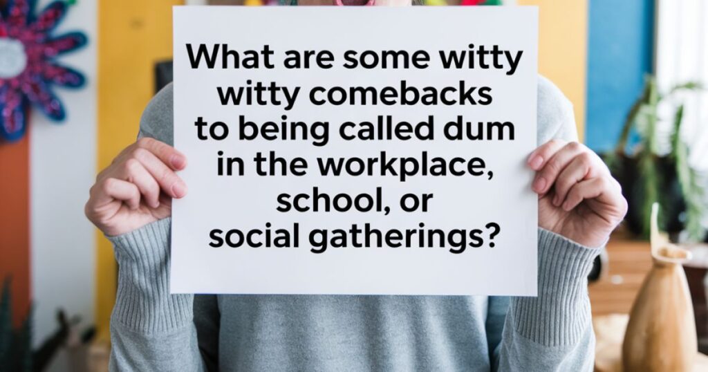 What Are Some Witty Comebacks to Being Called Dumb in the Workplace, School, or Social Gatherings?