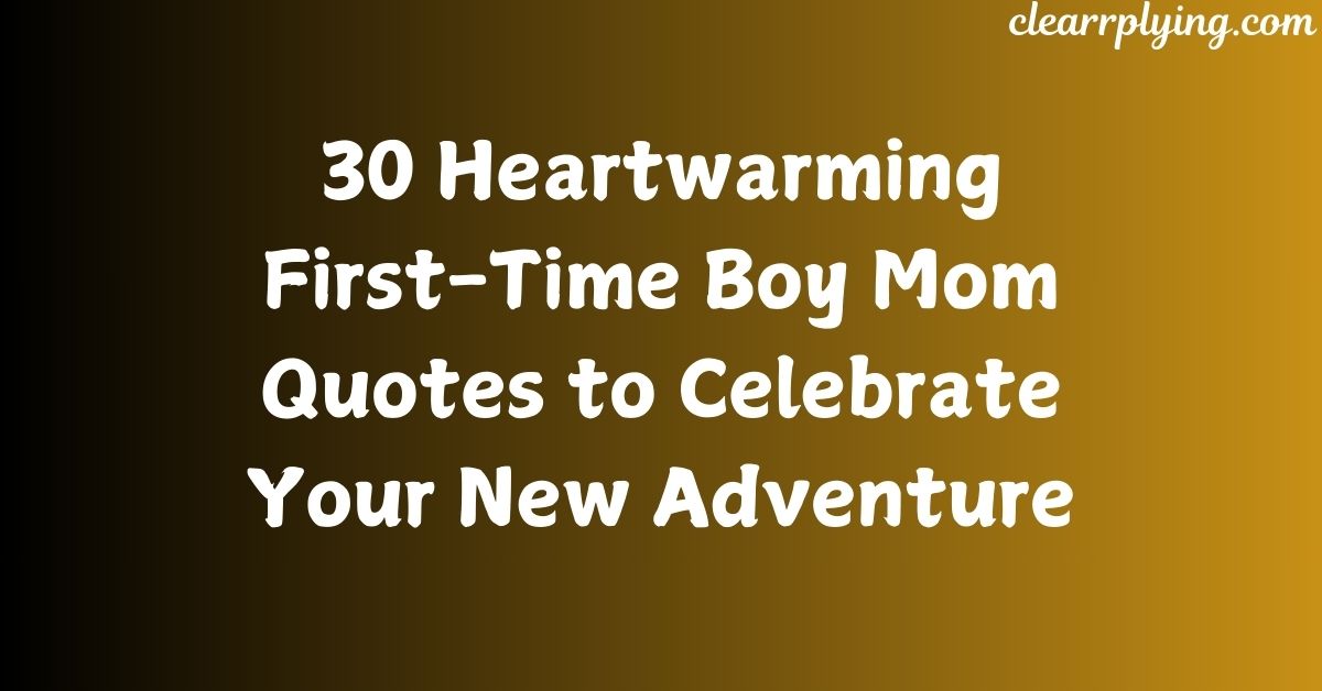 30 Heartwarming First-Time Boy Mom Quotes to Celebrate Your New Adventure