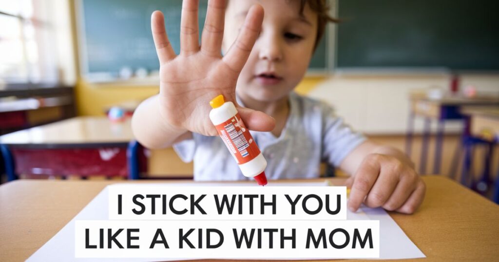 Jokes About Sticking with You Like a Kid with Mom