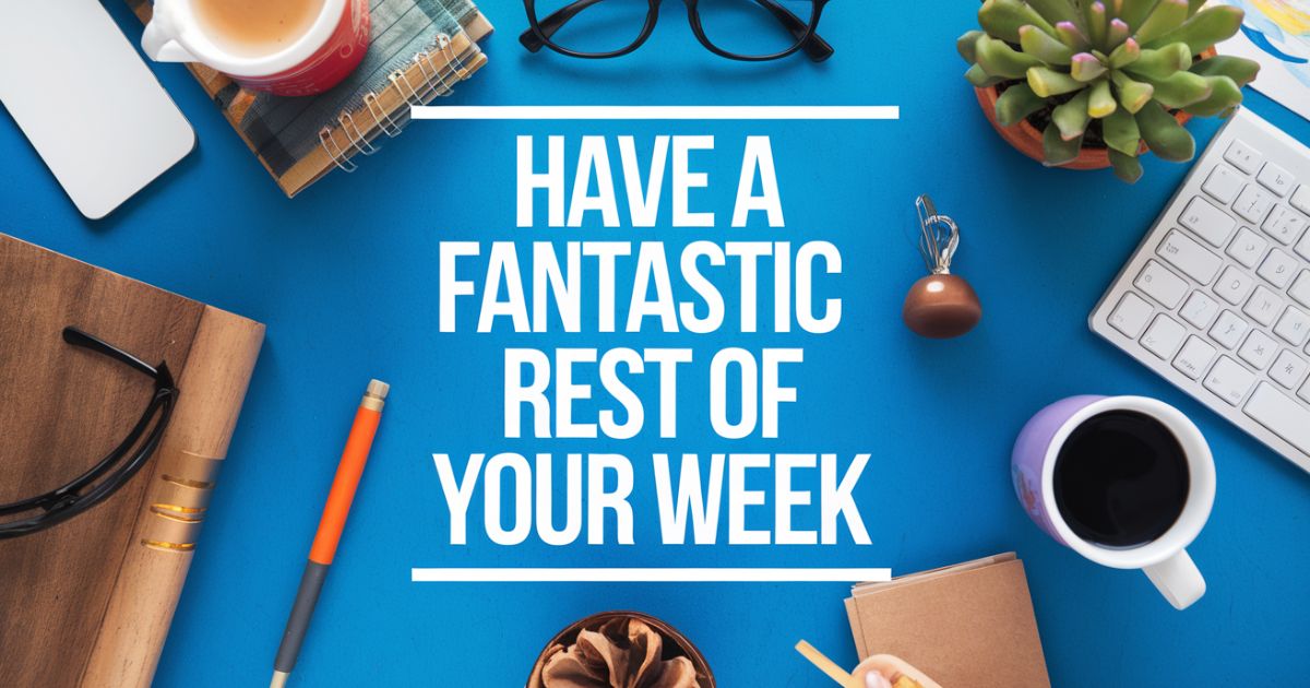 11 Other Ways to Say “Have a Great Rest of Your Week”