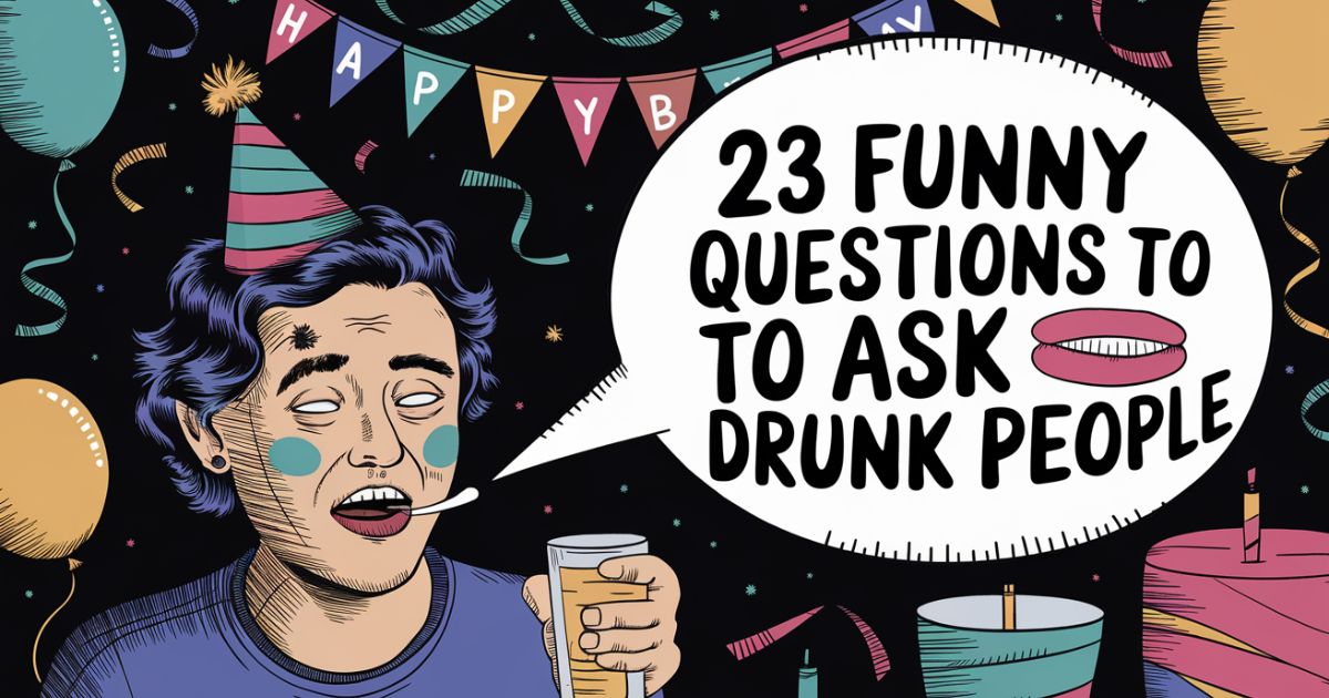 23 Funny Questions to Ask Drunk People