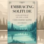 Embracing Solitude: A Collection of 126 Love Your Own Company Quotes