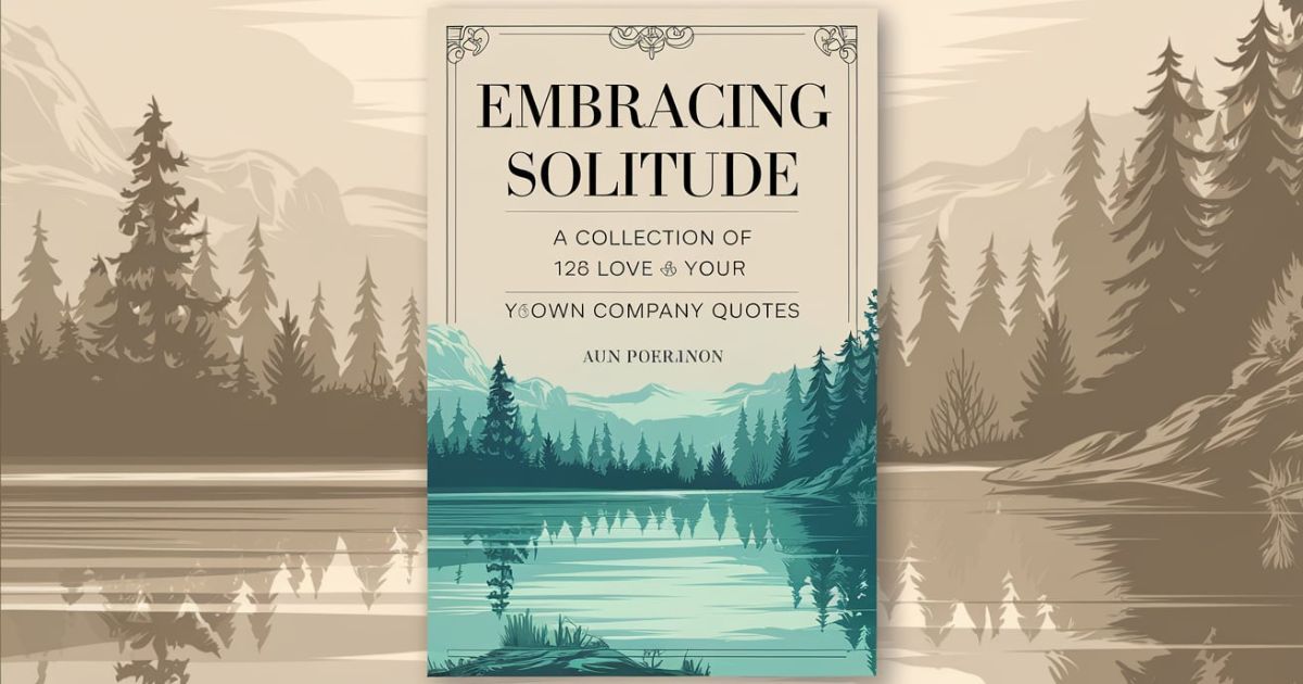 Embracing Solitude: A Collection of 126 Love Your Own Company Quotes