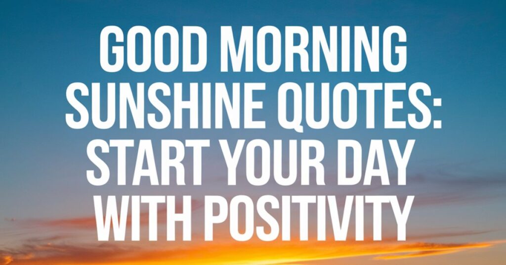 Good Morning Sunshine Quotes: Start Your Day with Positivity