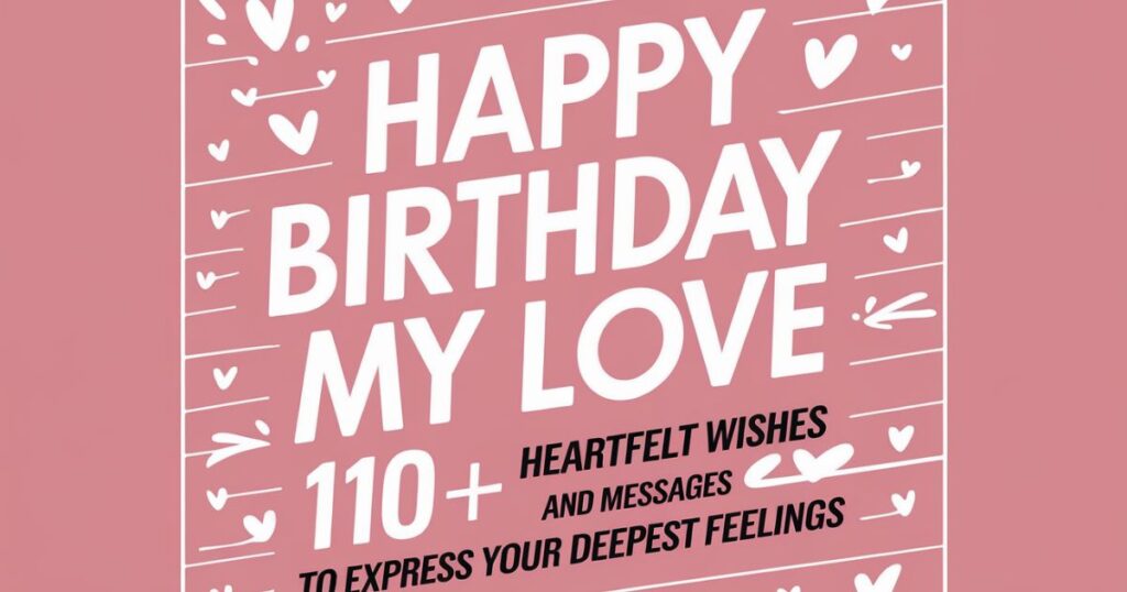 Happy Birthday My Love: 110+ Heartfelt Wishes and Messages to Express Your Deepest Feelings