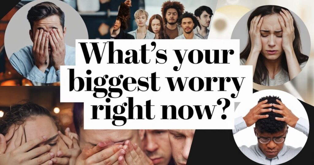 What’s Your Biggest Worry Right Now?